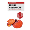 Reishi Mushroom - The Mushroom of Immortality: Fight Cancer, Boost Immunity & Improve Your Liver Detox - Paperback