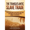 The Transatlantic Slave Trade: A Captivating Guide to the Atlantic Slave Trade and Stories of the Slaves That Were Brought to the Americas - Paperback