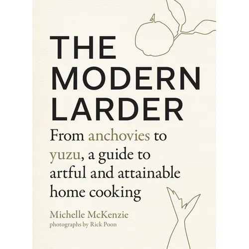The Modern Larder: From Anchovies to Yuzu, a Guide to Artful and Attainable Home Cooking - Hardcover