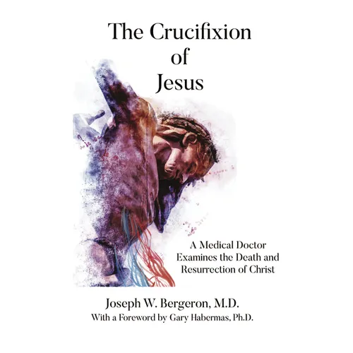 The Crucifixion of Jesus: A Medical Doctor Examines the Death and Resurrection of Christ - Paperback