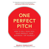 One Perfect Pitch: How to Sell Your Idea, Your Product, Your Business -Or Yourself - Hardcover