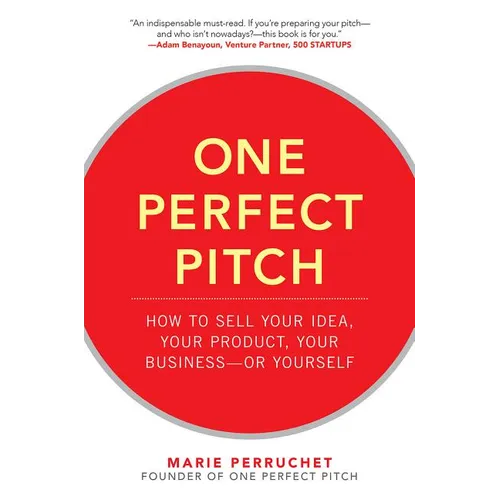 One Perfect Pitch: How to Sell Your Idea, Your Product, Your Business -Or Yourself - Hardcover