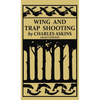Wing and Trap Shooting (Legacy Edition): A Classic Handbook on Marksmanship and Tips and Tricks for Hunting Upland Game Birds and Waterfowl - Hardcover