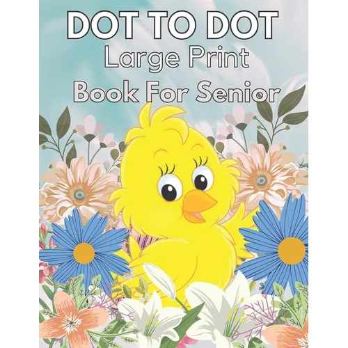 Large Print Dot To Dot Book For Seniors: Large Print Dot-to-Dots For Adults, Seniors of Flowers, Animals, Halloween, Christmas and More - Paperback