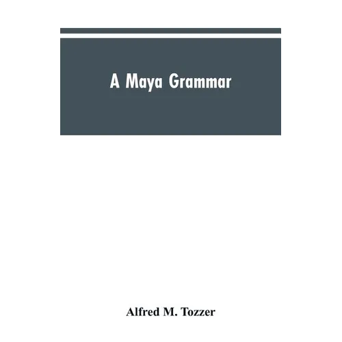 A Maya grammar: with bibliography and appraisement of the works noted - Paperback