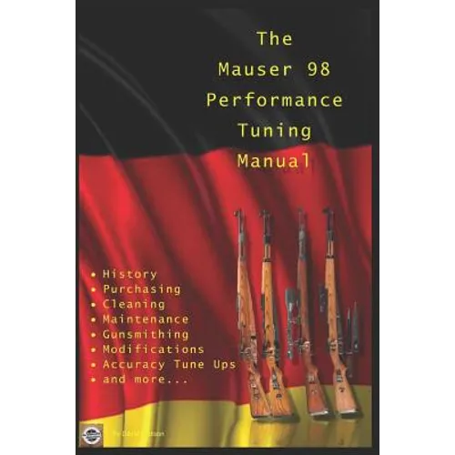 The Mauser 98 Performance Tuning Manual: Gunsmithing tips for modifying your Mauser 98 rifle - Paperback