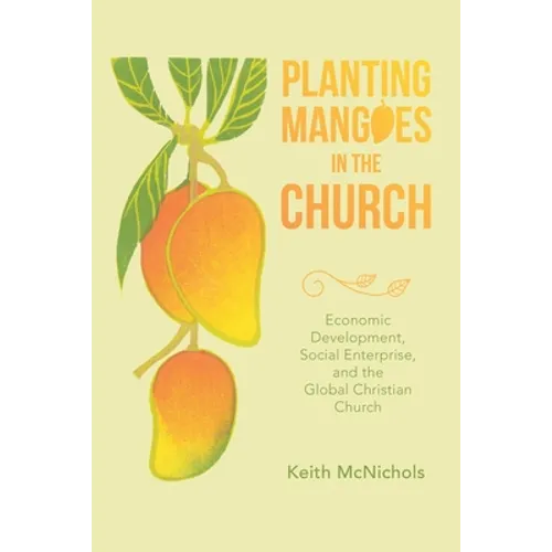 Planting Mangoes in the Church: Economic Development, Social Enterprise, and the Global Christian Church - Paperback