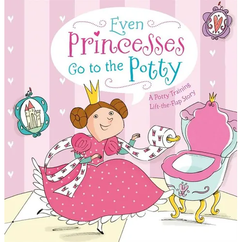 Even Princesses Go to the Potty: A Potty Training Life-The-Flap Story - Hardcover