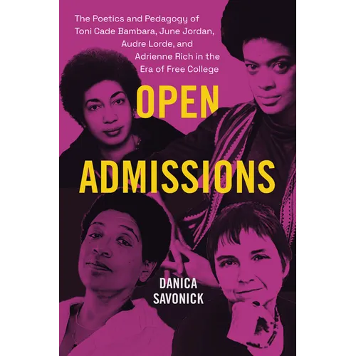 Open Admissions: The Poetics and Pedagogy of Toni Cade Bambara, June Jordan, Audre Lorde, and Adrienne Rich in the Era of Free College - Hardcover