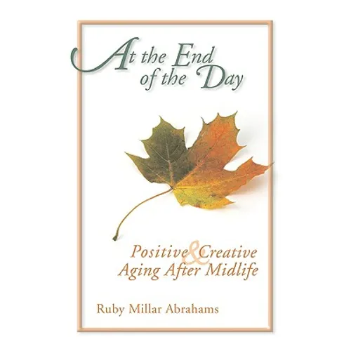 At the End of the Day: Positive & Creative Aging After Midlife - Paperback