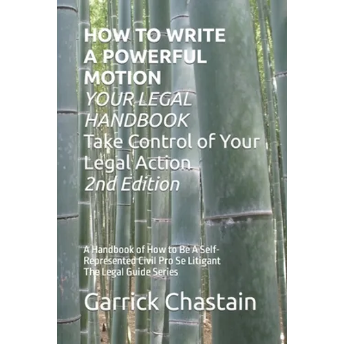 HOW TO WRITE A POWERFUL MOTION YOUR LEGAL HANDBOOK Take Control of Your Legal Action: A Handbook of How to Be A Civil Pro Se Litigant 102 Second of Th - Paperback