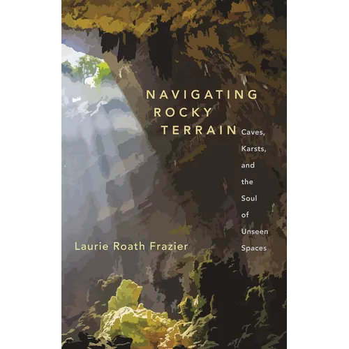 Navigating Rocky Terrain: Caves, Karsts, and the Soul of Unseen Spaces - Paperback