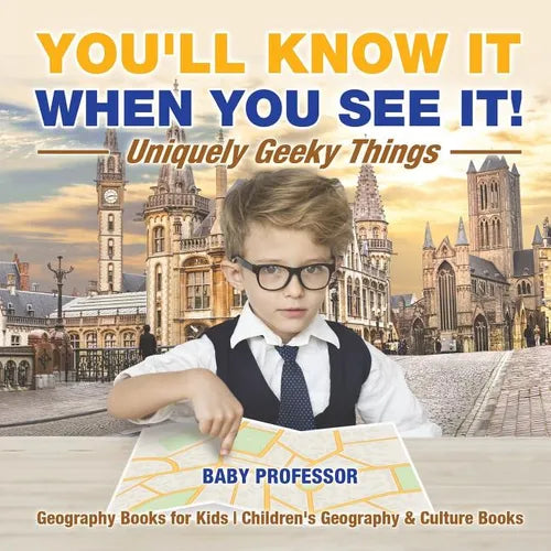 You'll Know It When You See It! Uniquely Geeky Things - Geography Books for Kids Children's Geography & Culture Books - Paperback
