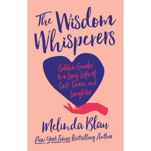 The Wisdom Whisperers: Golden Guides to a Long Life of Grit, Grace, and Laughter - Hardcover