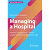 Managing a Hospital: How to Succeed as a Clinical Leader in the Post-Pandemic Age - Hardcover