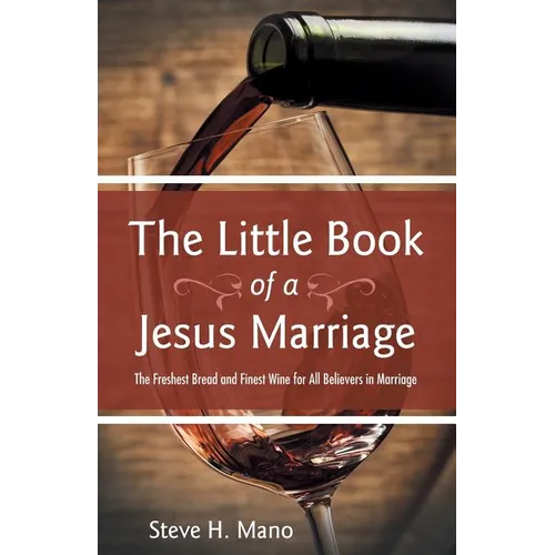 The Little Book of a Jesus Marriage: The Freshest Bread and Finest Wine for All Believers in Marriage - Paperback
