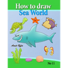 how to draw sea world: how to draw fish, shark, whale sea horses and lots of other sea animals (that kids love) step by step - Paperback