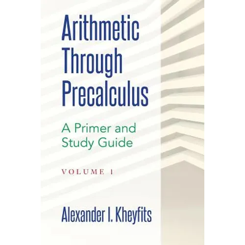 Arithmetic Through Precalculus. A Primer and Study Guide: From Elementary Mathematics To College Calculus - Paperback