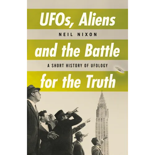 Ufos, Aliens and the Battle for Truth: A Short History of Ufology - Paperback