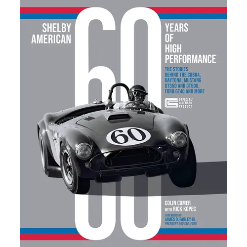 Shelby American 60 Years of High Performance: The Stories Behind the Cobra, Daytona, Mustang Gt350 and Gt500, Ford Gt40 and More - Hardcover