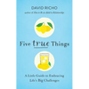 Five True Things: A Little Guide to Embracing Life's Big Challenges - Paperback