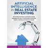 Artificial Intelligence in Real Estate Investing: How Artificial Intelligence and Machine Learning technology will cause a transformation in real esta - Paperback