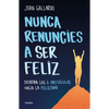 Nunca Renuncies a Ser Feliz: Derriba Los 6 Obstáculos Hacia La Felicidad / Never Give Up on Being Happy: Break Down the 6 Obstacles Towards Happiness - Paperback