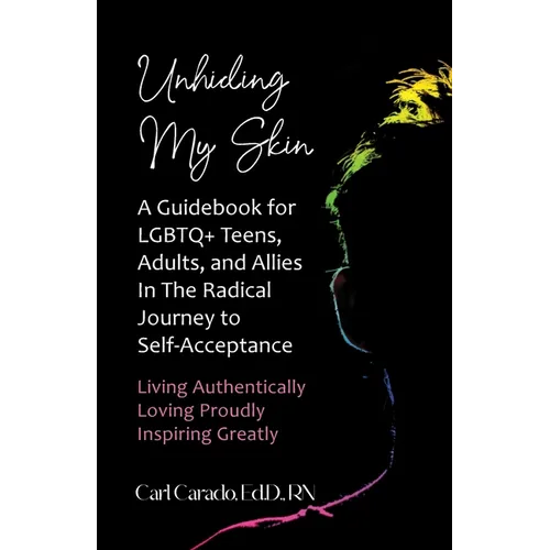 Unhiding My Skin A Guidebook for LGBTQ+ Teens, Adults, and Allies in the Radical Journey to Self-Acceptance - Paperback