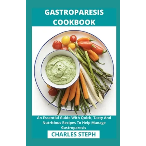 Gastroparesis Cookbook: An Essential Guide With Quick, Tasty And Nutritious Recipes To Help Manage Gastroparesis - Paperback
