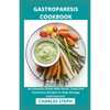 Gastroparesis Cookbook: An Essential Guide With Quick, Tasty And Nutritious Recipes To Help Manage Gastroparesis - Paperback