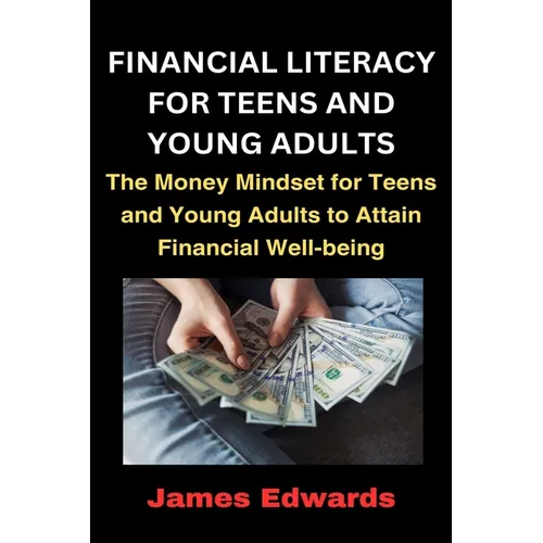 Financial Literacy for Teens and Young Adults: The Money Mindset for Teens and Young Adults to Attain Financial Well-being - Paperback
