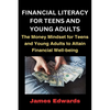 Financial Literacy for Teens and Young Adults: The Money Mindset for Teens and Young Adults to Attain Financial Well-being - Paperback