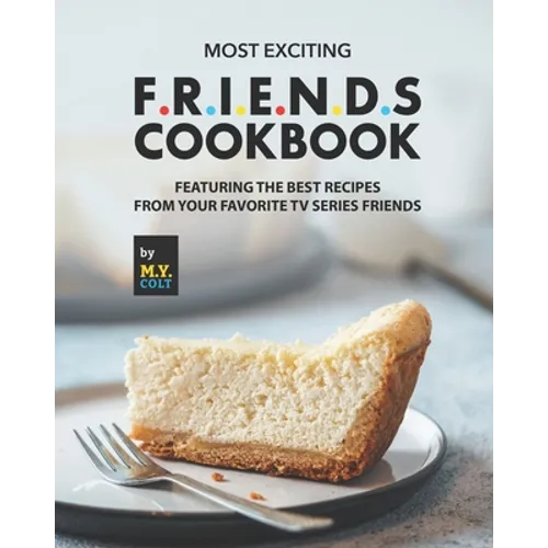 Most Exciting F.R.I.E.N.D.S Cookbook: Featuring The Best Recipes from Your Favorite Tv Series Friends - Paperback