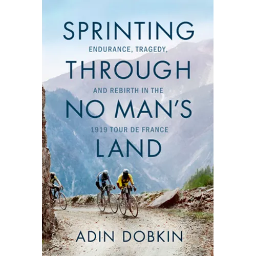 Sprinting Through No Man's Land: Endurance, Tragedy, and Rebirth in the 1919 Tour de France - Hardcover