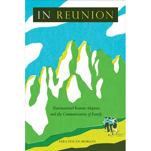 In Reunion: Transnational Korean Adoptees and the Communication of Family - Paperback
