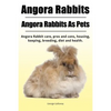 Angora Rabbit. Angora Rabbits As Pets. Angora Rabbit care, pros and cons, housing, keeping, breeding, diet and health. - Paperback