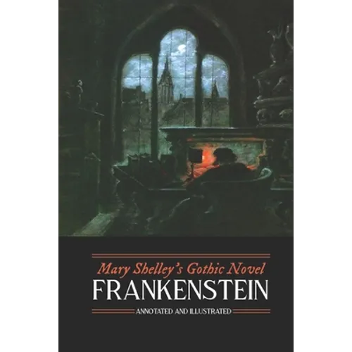 Mary Shelley's Frankenstein, Annotated and Illustrated: The Uncensored 1818 Text with Maps, Essays, and Analysis - Paperback