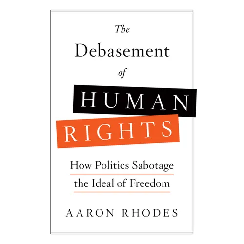 The Debasement of Human Rights: How Politics Sabotage the Ideal of Freedom - Hardcover