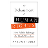 The Debasement of Human Rights: How Politics Sabotage the Ideal of Freedom - Hardcover