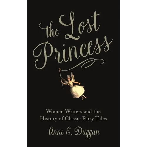 The Lost Princess: Women Writers and the History of Classic Fairy Tales - Hardcover