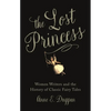 The Lost Princess: Women Writers and the History of Classic Fairy Tales - Hardcover