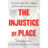 The Injustice of Place: Uncovering the Legacy of Poverty in America - Paperback