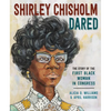 Shirley Chisholm Dared: The Story of the First Black Woman in Congress - Hardcover