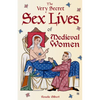 The Very Secret Sex Lives of Medieval Women: An Inside Look at Women & Sex in Medieval Times (Human Sexuality, True Stories, Women in History) - Paperback