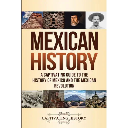 Mexican History: A Captivating Guide to the History of Mexico and the Mexican Revolution - Paperback