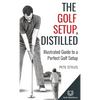 The Golf Setup, Distilled: Illustrated Guide to a Perfect Golf Setup - Hardcover
