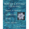 Water Crystal Healing: Music and Images to Restore Your Well-Being [With 2 CDs] - Hardcover