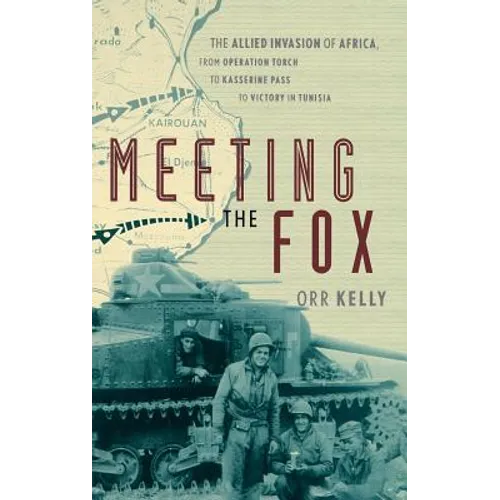 Meeting the Fox: The Allied Invasion of Africa, from Operation Torch to Kasserine Pass to Victory in Tunisia - Hardcover