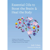 Essential Oils to Boost the Brain and Heal the Body: 5 Steps to Calm Anxiety, Sleep Better, and Reduce Inflammation to Regain Control of Your Health - Hardcover