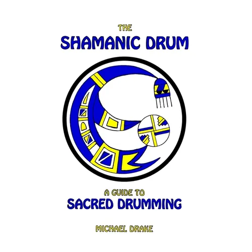 The Shamanic Drum: A Guide To Sacred Drumming - Paperback